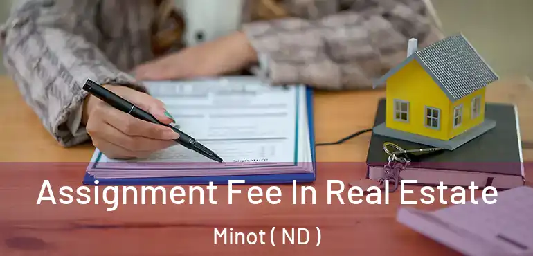  Assignment Fee In Real Estate Minot ( ND )