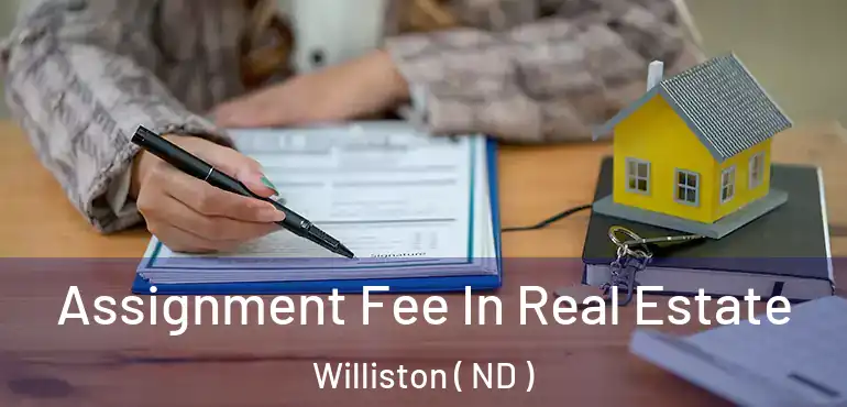  Assignment Fee In Real Estate Williston ( ND )