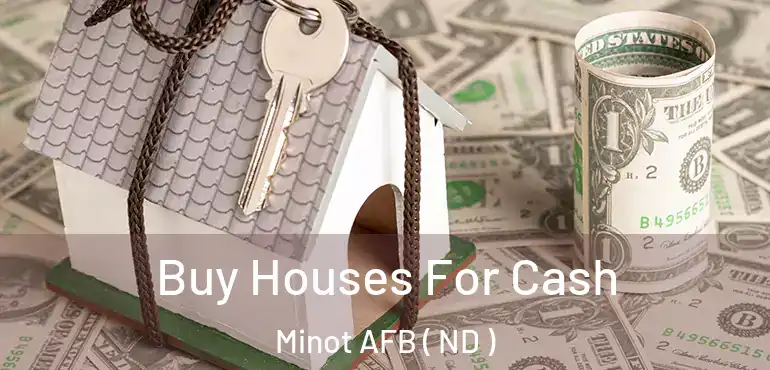  Buy Houses For Cash Minot AFB ( ND )