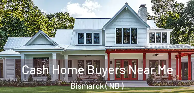  Cash Home Buyers Near Me Bismarck ( ND )