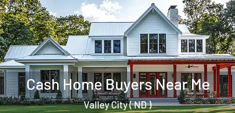  Cash Home Buyers Near Me Valley City ( ND )