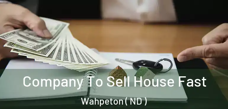  Company To Sell House Fast Wahpeton ( ND )