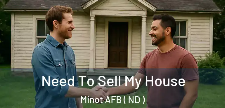  Need To Sell My House Minot AFB ( ND )