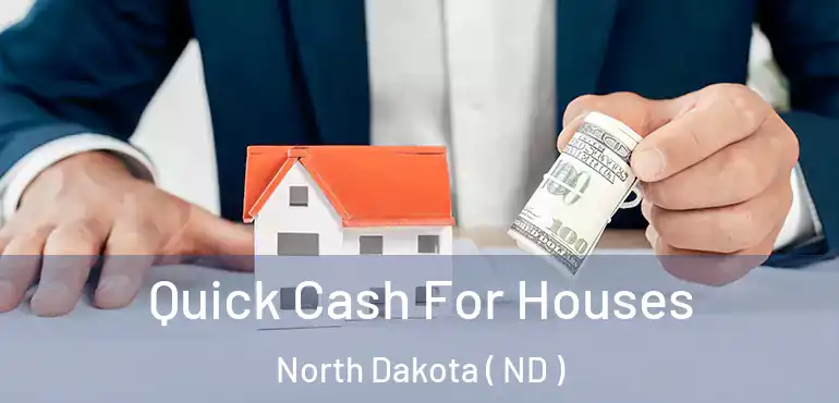  Quick Cash For Houses North Dakota ( ND )