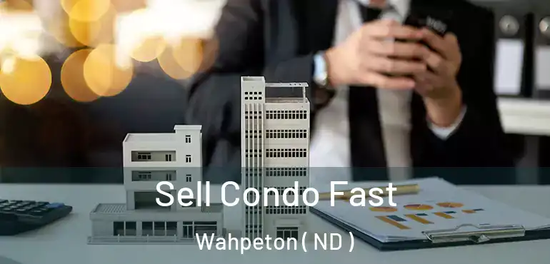  Sell Condo Fast Wahpeton ( ND )