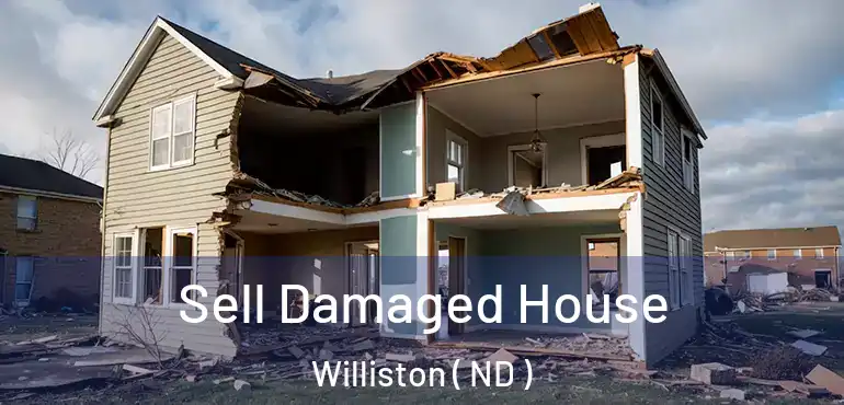  Sell Damaged House Williston ( ND )