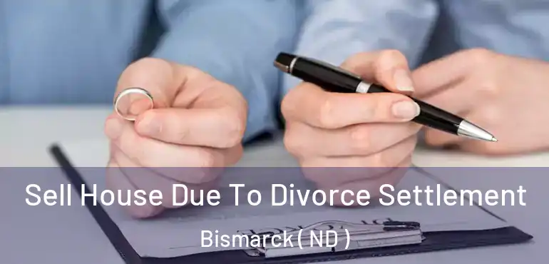  Sell House Due To Divorce Settlement Bismarck ( ND )