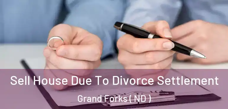  Sell House Due To Divorce Settlement Grand Forks ( ND )