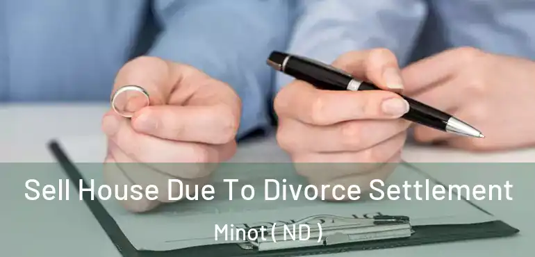  Sell House Due To Divorce Settlement Minot ( ND )