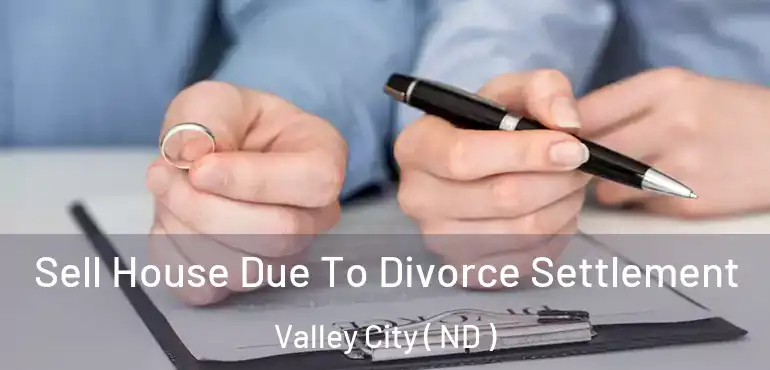  Sell House Due To Divorce Settlement Valley City ( ND )