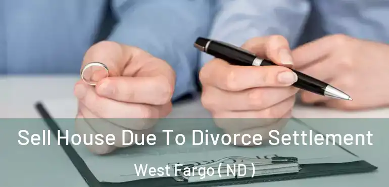  Sell House Due To Divorce Settlement West Fargo ( ND )