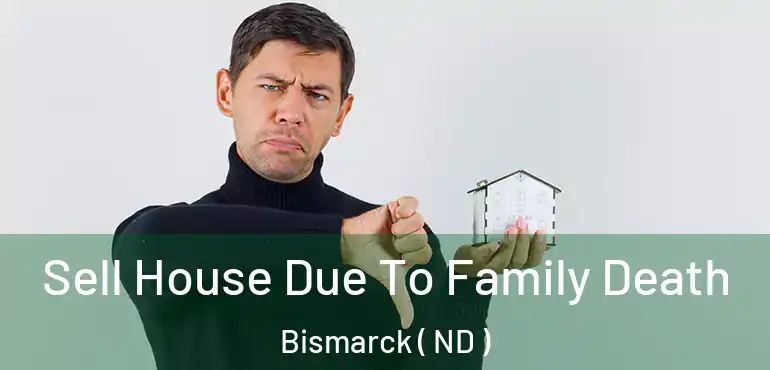  Sell House Due To Family Death Bismarck ( ND )