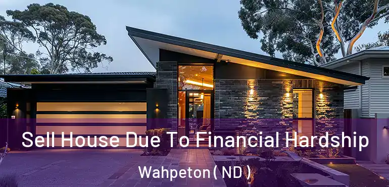  Sell House Due To Financial Hardship Wahpeton ( ND )