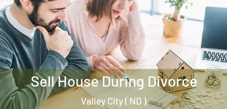  Sell House During Divorce Valley City ( ND )