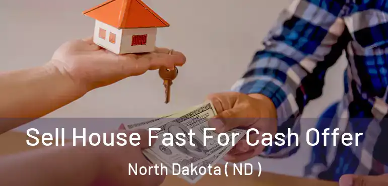  Sell House Fast For Cash Offer North Dakota ( ND )