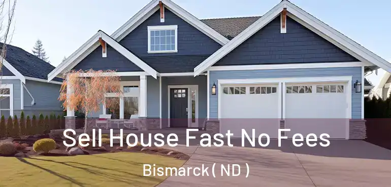  Sell House Fast No Fees Bismarck ( ND )