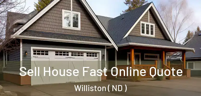  Sell House Fast Online Quote Williston ( ND )