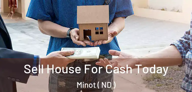  Sell House For Cash Today Minot ( ND )