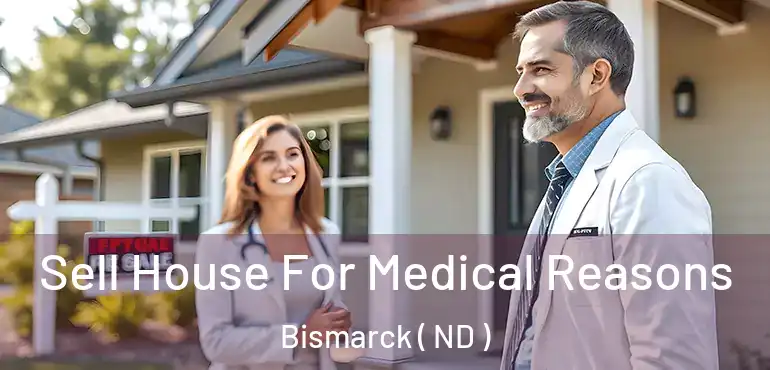  Sell House For Medical Reasons Bismarck ( ND )