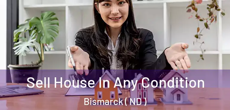  Sell House In Any Condition Bismarck ( ND )