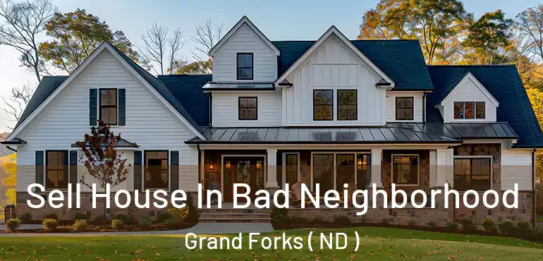  Sell House In Bad Neighborhood Grand Forks ( ND )