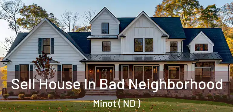  Sell House In Bad Neighborhood Minot ( ND )