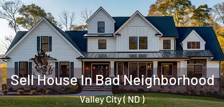  Sell House In Bad Neighborhood Valley City ( ND )