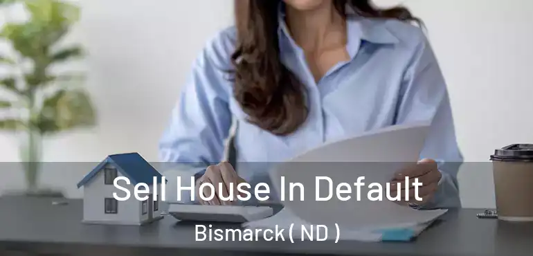  Sell House In Default Bismarck ( ND )