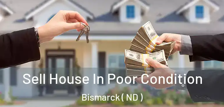  Sell House In Poor Condition Bismarck ( ND )