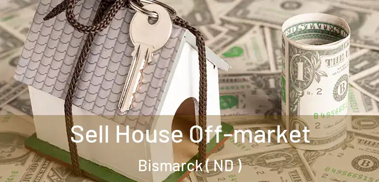  Sell House Off-market Bismarck ( ND )