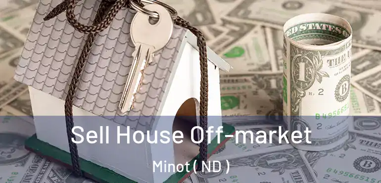  Sell House Off-market Minot ( ND )