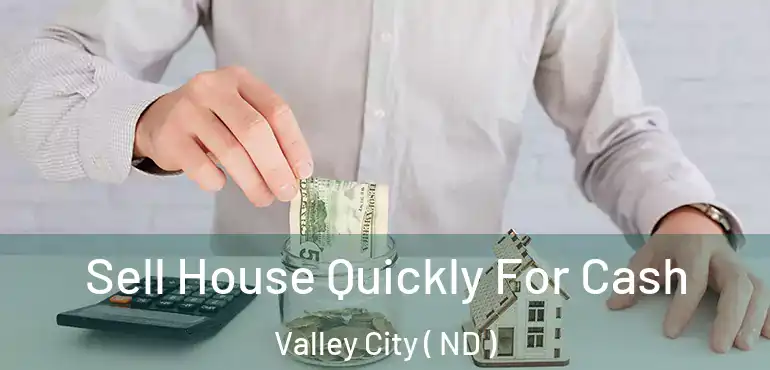  Sell House Quickly For Cash Valley City ( ND )