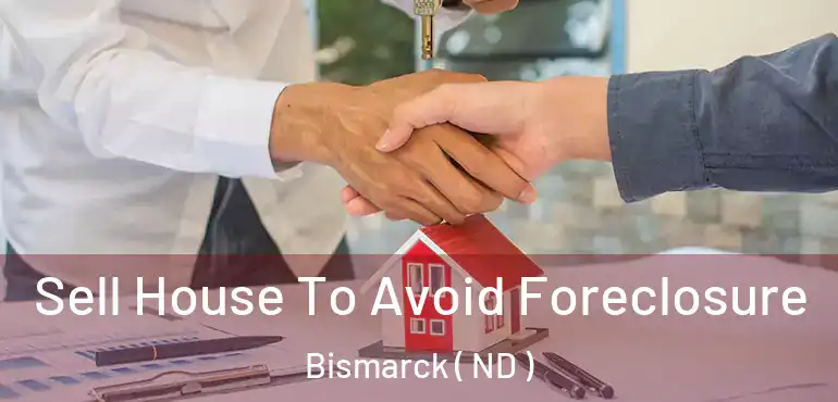  Sell House To Avoid Foreclosure Bismarck ( ND )