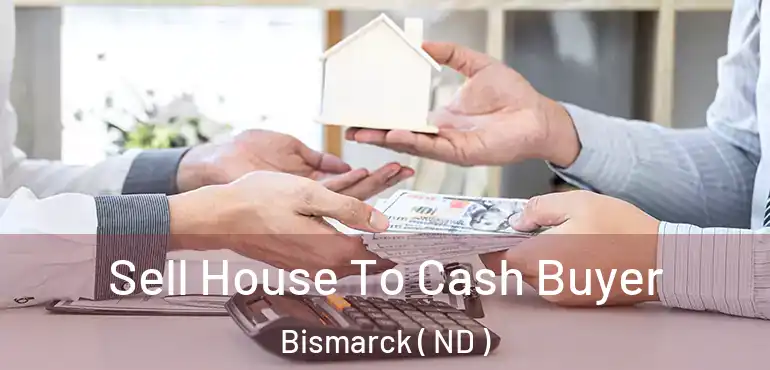  Sell House To Cash Buyer Bismarck ( ND )
