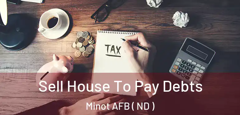  Sell House To Pay Debts Minot AFB ( ND )