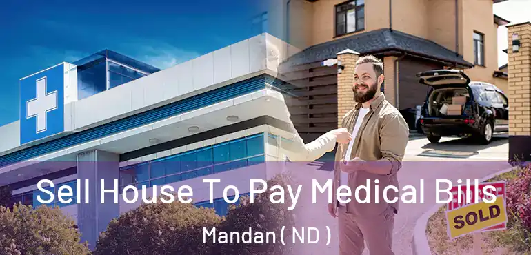  Sell House To Pay Medical Bills Mandan ( ND )