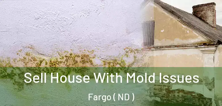  Sell House With Mold Issues Fargo ( ND )