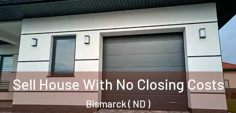  Sell House With No Closing Costs Bismarck ( ND )