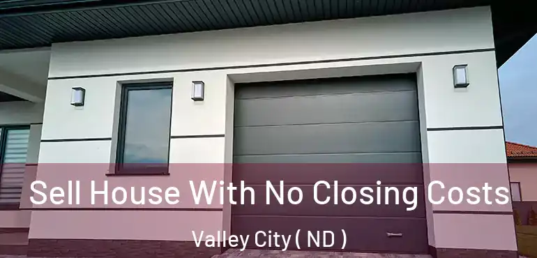  Sell House With No Closing Costs Valley City ( ND )
