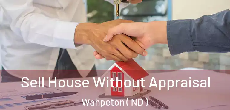  Sell House Without Appraisal Wahpeton ( ND )