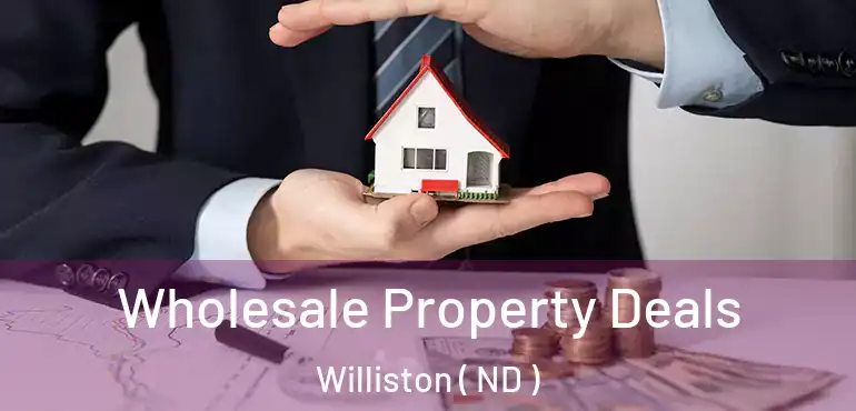  Wholesale Property Deals Williston ( ND )