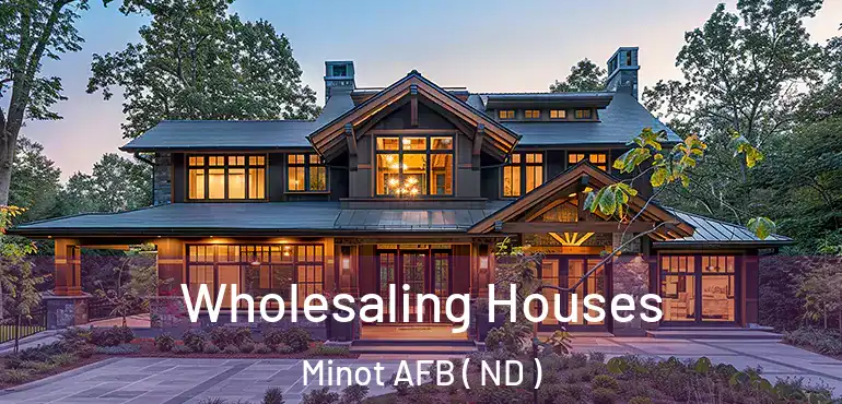  Wholesaling Houses Minot AFB ( ND )