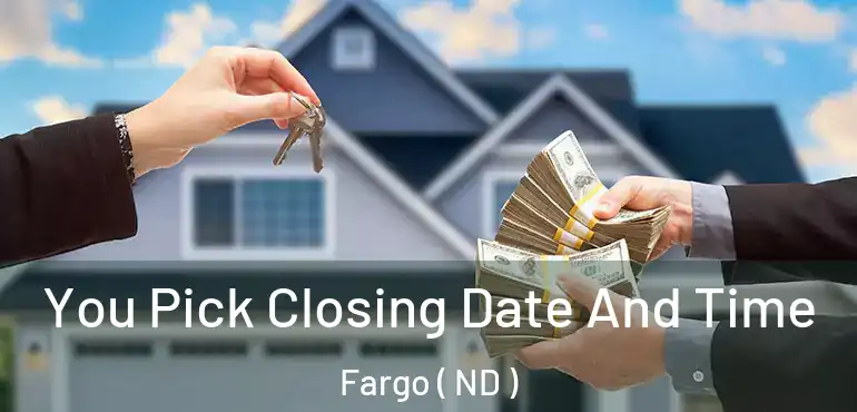  You Pick Closing Date And Time Fargo ( ND )